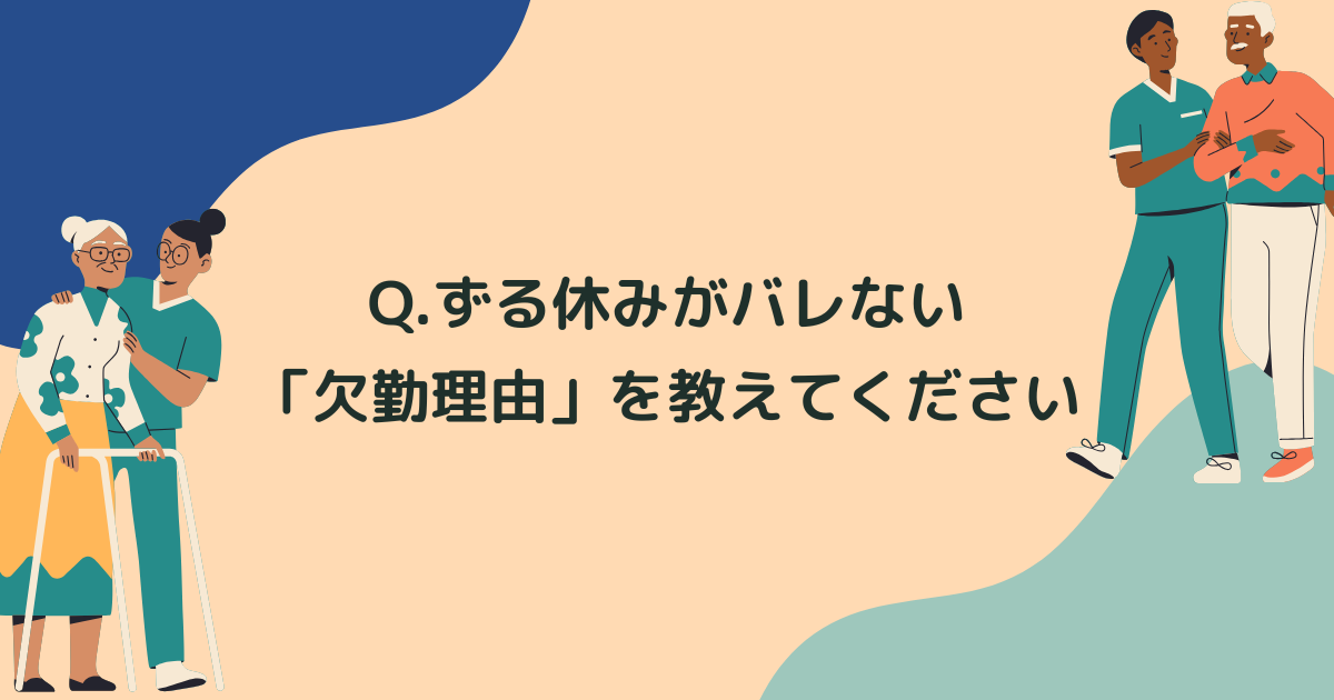 Q.介護職です。ずる休みがバレない「欠勤理由」を教えてください